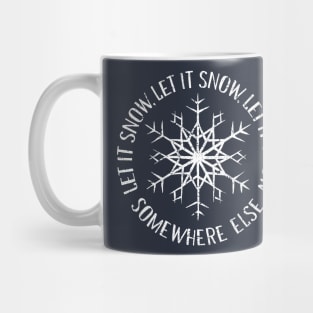 Let it Snow Somewhere Else Mug